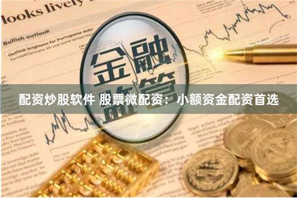 配资炒股软件 股票微配资：小额资金配资首选