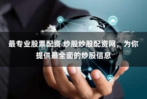 最专业股票配资 炒股炒股配资网，为你提供最全面的炒股信息