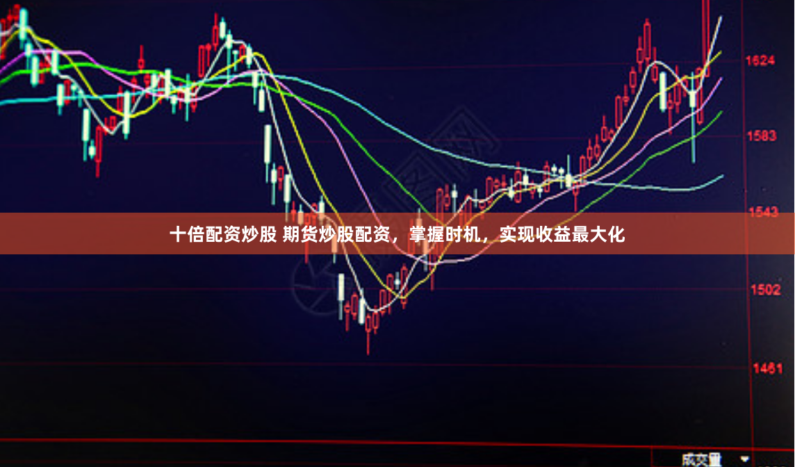 十倍配资炒股 期货炒股配资，掌握时机，实现收益最大化
