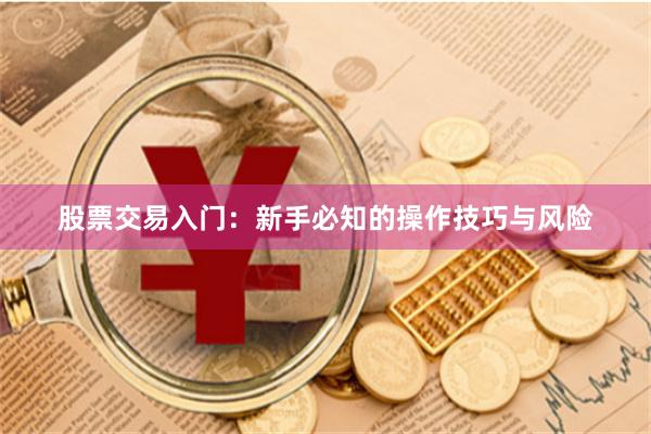 股票交易入门:新手必知的操作技巧与风险
