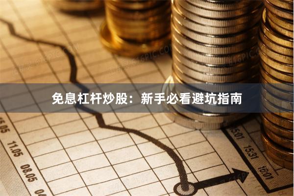 免息杠杆炒股:新手必看避坑指南