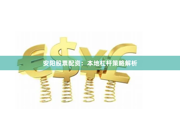 安阳股票配资：本地杠杆策略解析