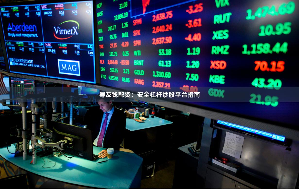 粤友钱配资：安全杠杆炒股平台指南