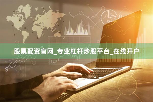 股票配资官网_专业杠杆炒股平台_在线开户